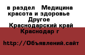  в раздел : Медицина, красота и здоровье » Другое . Краснодарский край,Краснодар г.